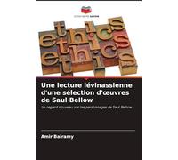 Une lecture lévinassienne d'une sélection d'oeuvres de Saul Bellow: Un regard nouveau sur les personnages de Saul Bellow