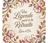 Une Légende part à la Retraite - Livre d'Or: Idée cadeau départ collègue. 100 pages à personnaliser avec des messages, des remerciements et des photos.
