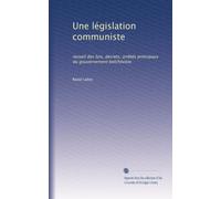 Une législation communiste: recueil des lois, decrets, arrêtés principaux du gouvernement bolchéviste