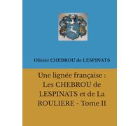 Une lignée française : Les CHEBROU de LESPINATS et de La ROULIERE - T. II (Collection de La Mérichère)