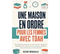 Une maison en ordre pour les femmes avec TDAH: Des méthodes simples pour désencombrer, nettoyer et entretenir votre maison sans vous épuiser, retrouver votre concentration et votre sérénité