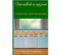 Une méthode en sept jours: Transformez votre vie pas à pas