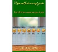 Une méthode en sept jours: Transformez votre vie pas à pas