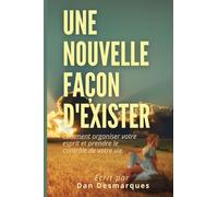 Une Nouvelle Façon d'Exister: Comment Organiser Votre Esprit et Prendre le Contrôle de Votre Vie
