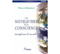 Une nouvelle vision de la conscience transforme le monde: Un nouveau paradigme scientifique, politique et social