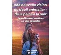 Une nouvelle vision du deuil animalier : de la peine à la paix: Quand l'amour continue au-delà du visible