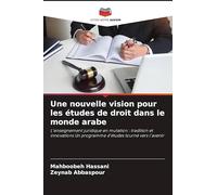 Une nouvelle vision pour les études de droit dans le monde arabe: L'enseignement juridique en mutation : tradition et innovations Un programme d'études tourné vers l'avenir
