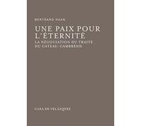 Une paix pour l'éternité: La négociation du traité du Cateau-Cambrésis: 49 (Bibliothèque de la Casa de Velázquez)