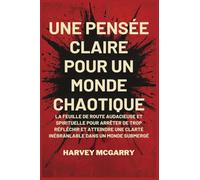 Une Pensée Claire pour un Monde Chaotique: La Feuille de Route Audacieuse et Spirituelle pour Arrêter de Trop Réfléchir et Atteindre une Clarté Inébranlable dans un Monde Submergé