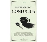 Une Pensée de Confucius: 27 contes philosophiques pour comprendre la pensée confucéenne, élever votre esprit et développer des relations fondées sur la bienveillance. (Jardin Silencieux)