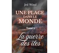 UNE PLACE DANS LE MONDE - Tome 2 : LA GUERRE DES ÎLES