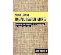 Une politisation feutrée: Les hauts fonctionnaires et l'immigration en France (1962-1981) (Action publique)
