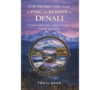 Une promenade dans le parc et la réserve de Denali: Un guide réfléchi pour explorer le cœur sauvage de l'Alaska (A Walk in A Park)