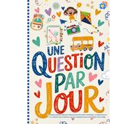 Une Question par Jour: Un journal quotidien amusant et réfléchi pour développer l’expression, la confiance en soi et la curiosité chez les enfants, à ... question par jour pendant toute l’année.