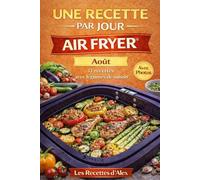 Une Recette par Jour - Air Fryer® - Aout: 31 recettes complètes de saison à l’Air Fryer® Fruits et légumes de août - Prêtes en moins de 30 minutes Compatibles Ninja Air Fryer® et équivalents