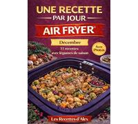 Une Recette par Jour - Air Fryer® - Decembre: 31 recettes complètes de saison à l’Air Fryer® Fruits et légumes de décembre - Prêtes en moins de 30 minutes Compatibles Ninja Air Fryer® et équivalents