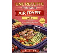 Une Recette par Jour - Air Fryer® : Juillet: 31 recettes complètes de saison à l’Air Fryer® Fruits et légumes de juillet - Prêtes en moins de 30 minutes Compatibles Ninja Air Fryer® et équivalents