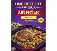 Une Recette par Jour - Février: 28 recettes complètes de saison à l’Air Fryer® Fruits et légumes de Février - Prêtes en moins de 30 minutes ... (Une Recette par Jour - Air Fryer®)