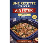 Une Recette par Jour - Janvier: 31 recettes complètes de saison à l’Air Fryer® Fruits et légumes de janvier - Prêtes en moins de 30 minutes ... (Une Recette par Jour - Air Fryer®)