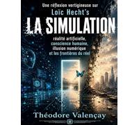 Une réflexion vertigineuse sur Loïc Hecht’s La Simulation: réalité artificielle, conscience humaine, illusion numérique et les frontières du réel