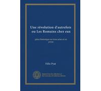 Une révolution d'autrefois, ou Les Romains chez eux: pièce historique en trois actes et en prose