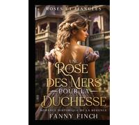 Une Rose Des Mers Pour La Duchesse: Romance Historique De Régence (Roses Et Fiancées)
