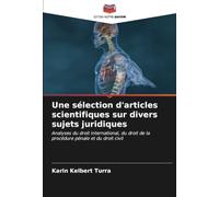 Une sélection d'articles scientifiques sur divers sujets juridiques: Analyses du droit international, du droit de la procédure pénale et du droit civil
