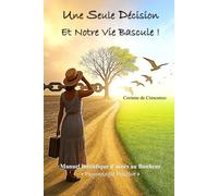 UNE SEULE DECISION ET VOTRE VIE BASCULE !: Psychologie positive