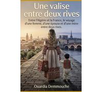 Une valise entre deux rives: Entre l'Algérie et la France, le voyage d'une femme, d'une épouse et d'une mère entre deux rives