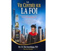 UNE VIE CENTRÉE SUR LA FOI: Le parcours, le ministère, le leadership et la vision du Rév. Dr Silas Kanyabigega, PhD