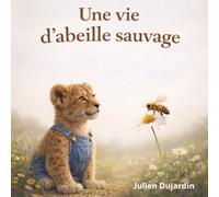 Une vie d’abeille sauvage: Découvrir la pollinisation et protéger la nature - Album jeunesse éducatif dès 4 ans