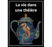 Une vie dans une théière. Embarquez pour un voyage de coloriage pour la détente et l'inspiration avec ce livre de coloriage