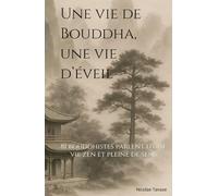 Une vie de Bouddha, une vie d’éveil: 81 bouddhistes parlent d’une vie zen et pleine de sens (Vie consciente)