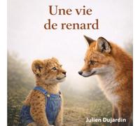 Une vie de renard: Un album documentaire poétique et éducatif pour éveiller la curiosité des enfants, comprendre la nature et découvrir les secrets de la vie sauvage.