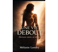 Une vie debout: survivre, aimer, se relever