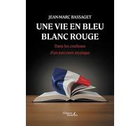 Une vie en bleu blanc rouge: Dans les coulisses d’un parcours atypique