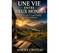 Une vie entre deux mondes: Tome 1 De la lampe à l'huile à l'ère numérique
