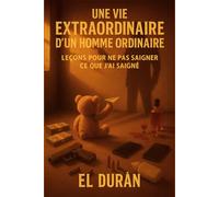 UNE VIE EXTRAORDINAIRE D’UN HOMME ORDINAIRE: VOLUME III - LEÇONS POUR NE PAS SAIGNER CE QUE J’AI SAIGNÉ