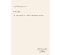 Une Vie: Or, The History of a Heart, and Other Stories