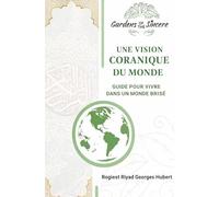 Une vision coranique du monde: Guide pour vivre dans un monde brisé