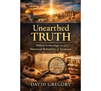 UNEARTHED TRUTH: Biblical Archaeology and the Historical Reliability of Scripture
