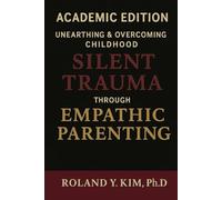 Unearthing and Overcoming Childhood Silent Trauma through Empathic Parenting: Academic Edition