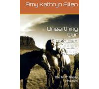 Unearthing Our American Indian Roots: The Truth finally revealed (My Ancestrol Protectors)