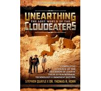 Unearthing the Lost World of the Cloudeaters: Compelling Evidence of the Incursion of Giants, Their Extraordinary Technology, and Imminent Return