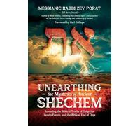 Unearthing the Mysteries of Ancient Shechem: Revealing the Hidden Truths of Golgotha, Israel's Future, and the Biblical End of Days