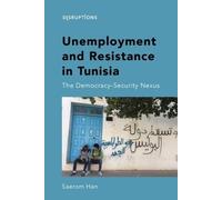 Unemployment and Resistance in Tunisia: The Democracy-Security Nexus (Disruptions: Political Protests, Social Movements and Revolutions in the Middle East)