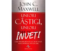 Uneori castigi, uneori pierzi, inveti - John C. Maxwell, Editie in limba romana