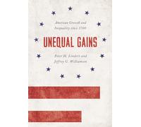 Unequal Gains: American Growth and Inequality since 1700: 62 (The Princeton Economic History of the Western World)