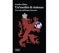 Un'eredità di violenza. Una storia dell'impero britannico (Biblioteca Einaudi)