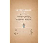 UNERSTÄRKLICH SIE: Befreie dich von Gedankenkarussell und emotionalem Chaos: Wie du Selbstsabotage stoppst und alte Muster durchbrichst.